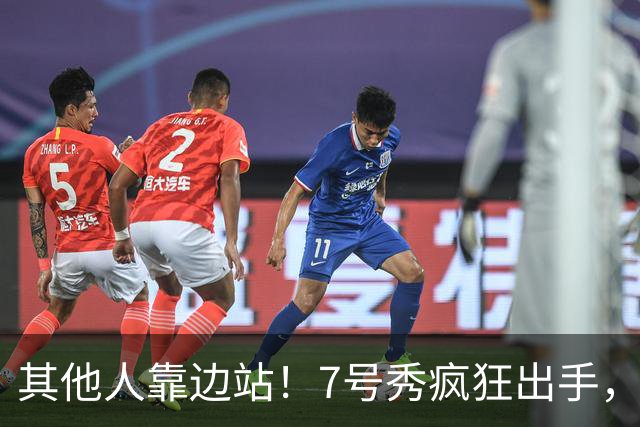 其他人靠边站！7号秀疯狂出手，比肩张伯伦！