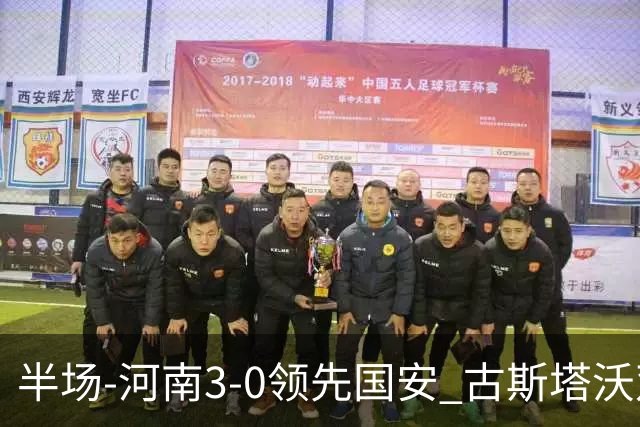半场-河南3-0领先国安 古斯塔沃双响纳萨里奥破门