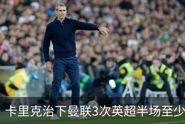 卡里克治下曼联3次英超半场至少落后2球，已超阿莫林时期