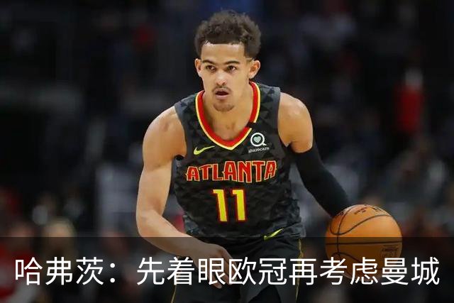 哈弗茨：先着眼欧冠再考虑曼城