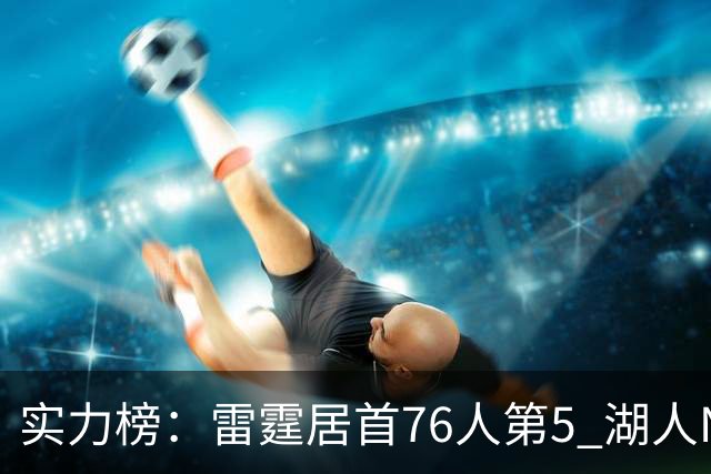 实力榜：雷霆居首76人第5 湖人NO.7勇士24