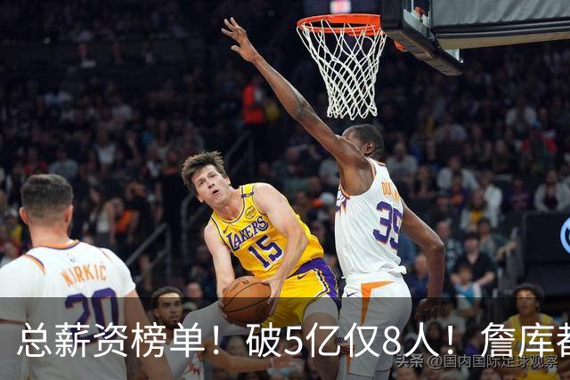 总薪资榜单！破5亿仅8人！詹库都不够！谁高谁低了？