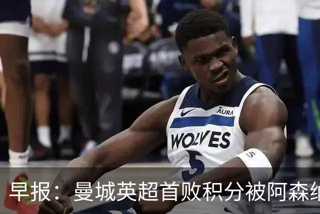 早报：曼城英超首败积分被阿森纳追平 热刺2-0完胜十人切尔西