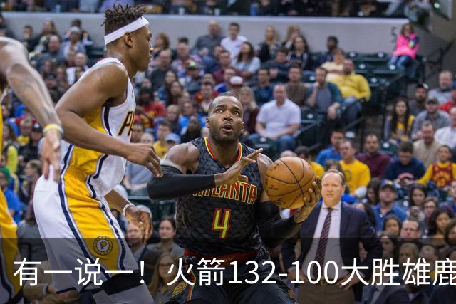 有一说一！火箭132-100大胜雄鹿，4人表现满分，5人及格