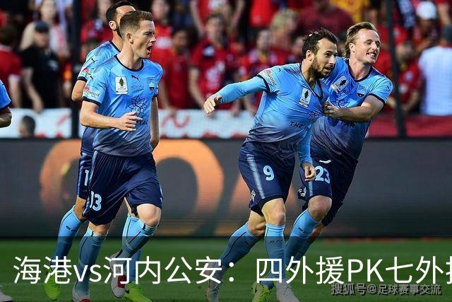 海港vs河内公安：四外援PK七外援；武磊、蒯纪闻首发