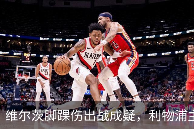 维尔茨脚踝伤出战成疑，利物浦主帅只对一人乐观
