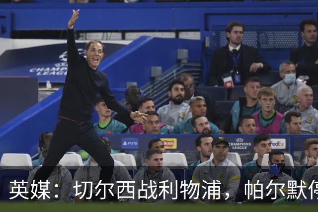 英媒：切尔西战利物浦，帕尔默停赛埃斯特旺有望首发