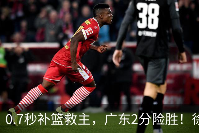 0.7秒补篮救主，广东2分险胜！徐杰8中2，奇兵半场12分仍未获重用