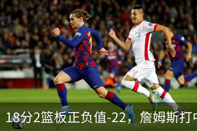 18分2篮板正负值-22，詹姆斯打中锋首秀输了