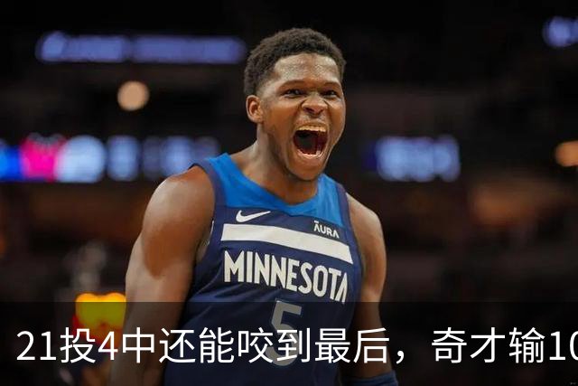 21投4中还能咬到最后，奇才输10分却打出季后赛强度