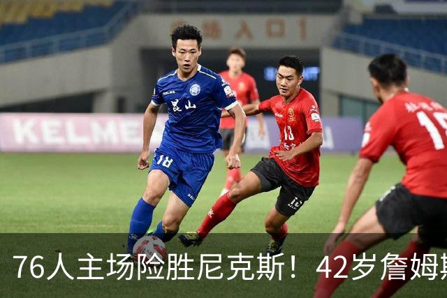 76人主场险胜尼克斯！42岁詹姆斯命中制胜球 单场20胜9板8助